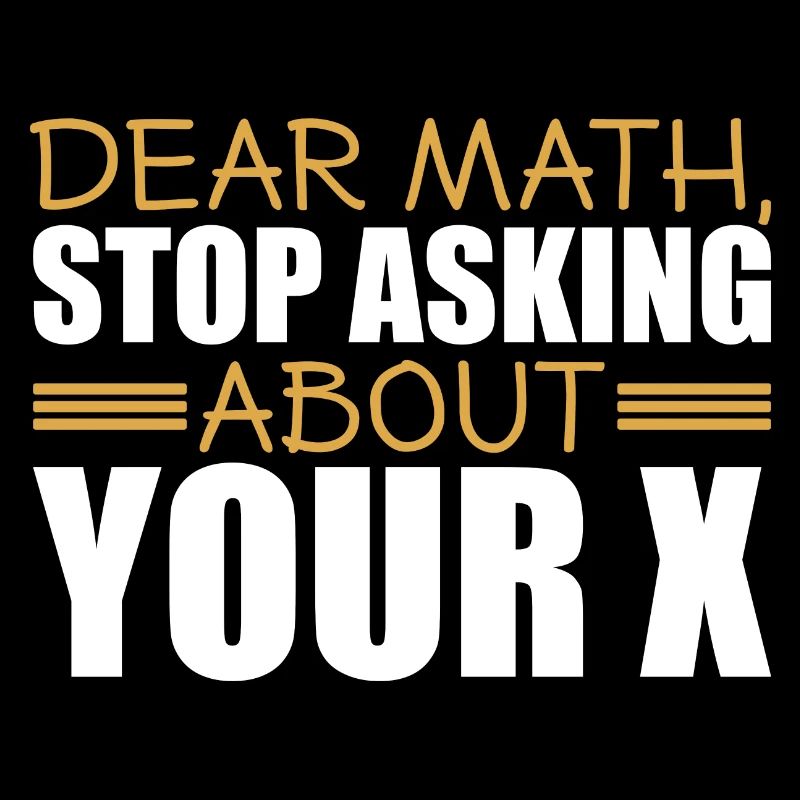 Mathematics Dear Math Stop Asking About Your X
