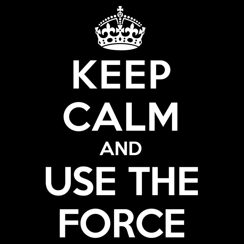 Keep calm and use the Force