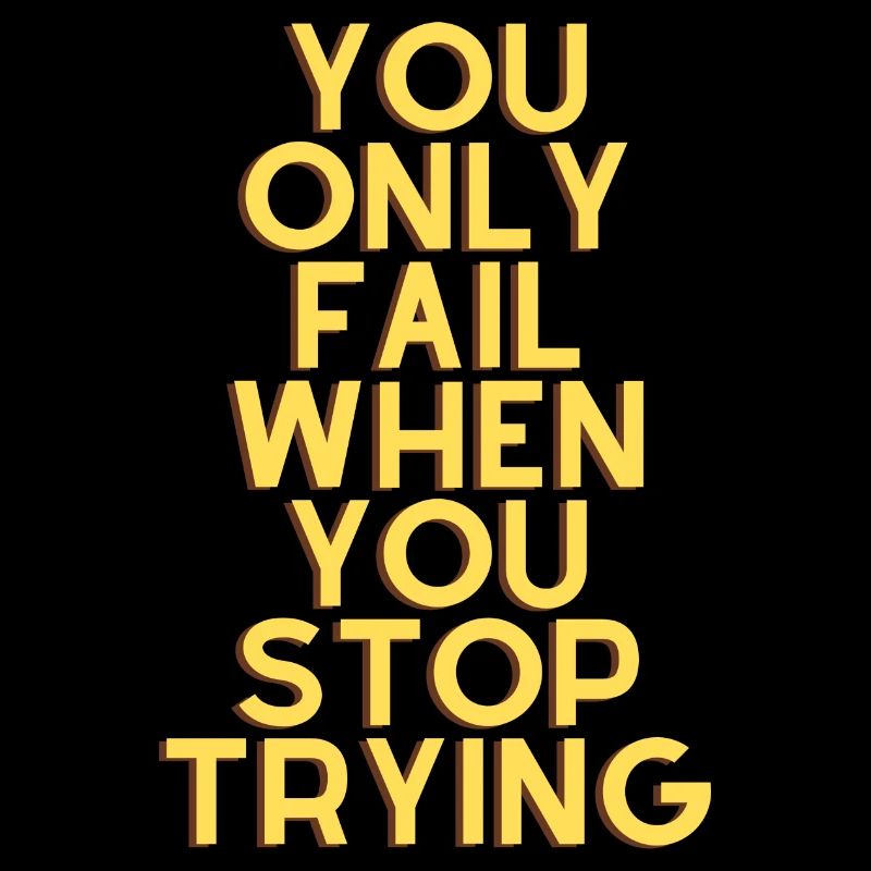 you only fail when you stop trying
