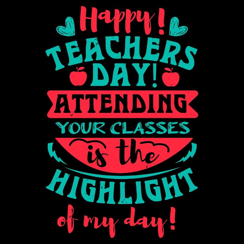 HAPPY TEACHERS DAY ATTENDING YOUR CLASSES IS THE