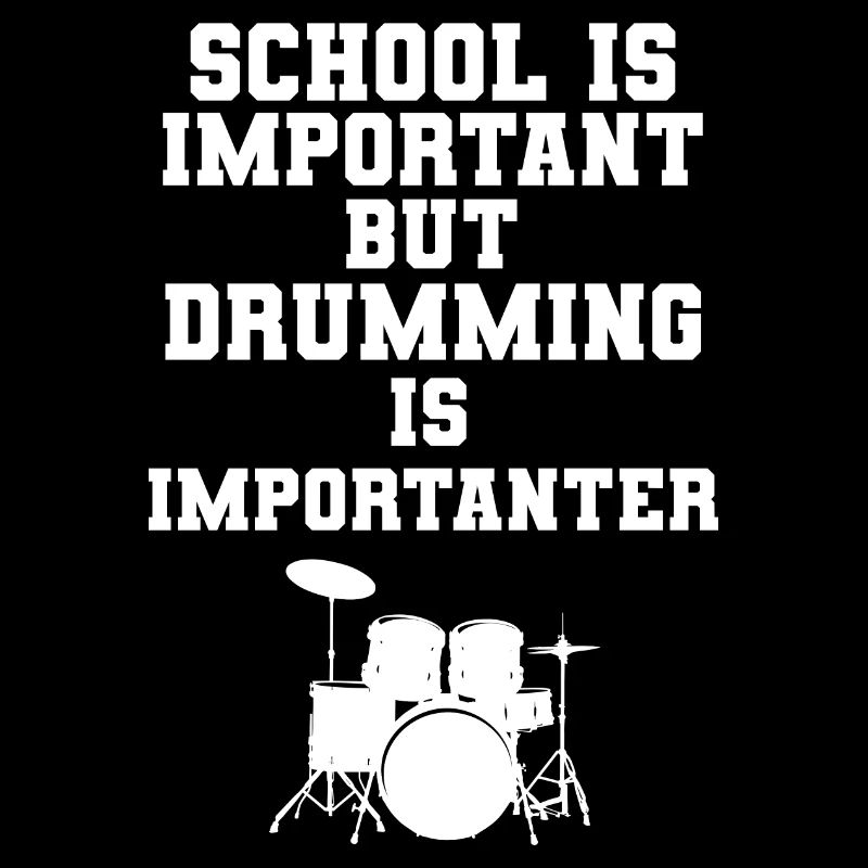 School Is Important But Drumming Is Importanter