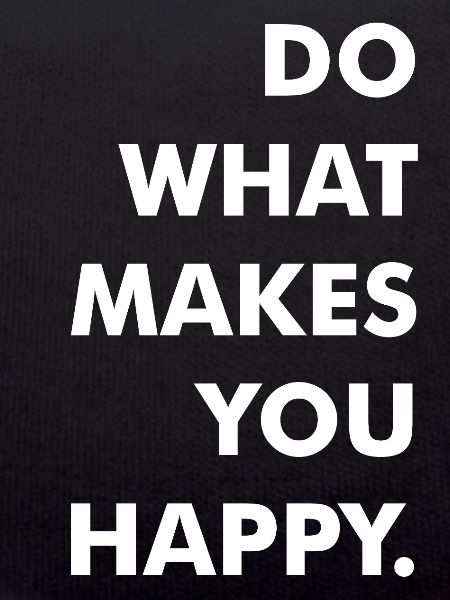 do what makes you happy