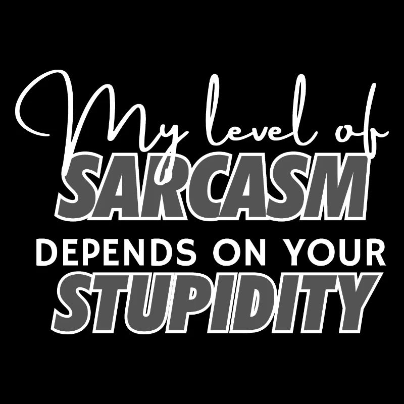 Mon niveau de sarcasme dépend de votre stupidité