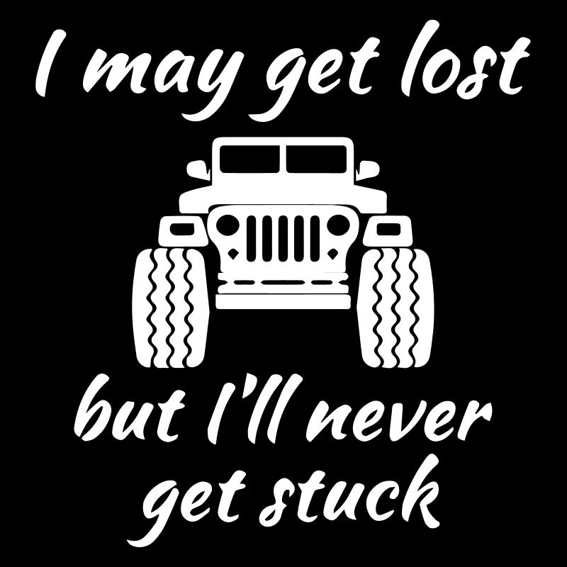 I May Get Lost But I ll Never Get Stuck Jeeps