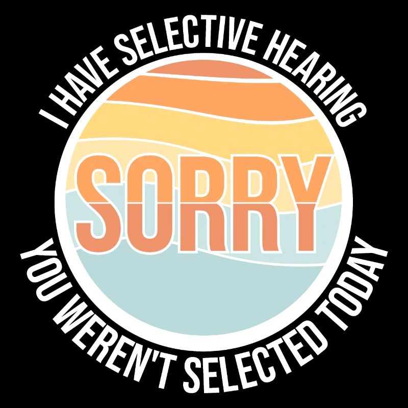 I Have Selective Hearing You Weren't Selected Joke