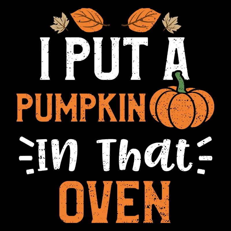 I Put A Pumpkin In That Oven