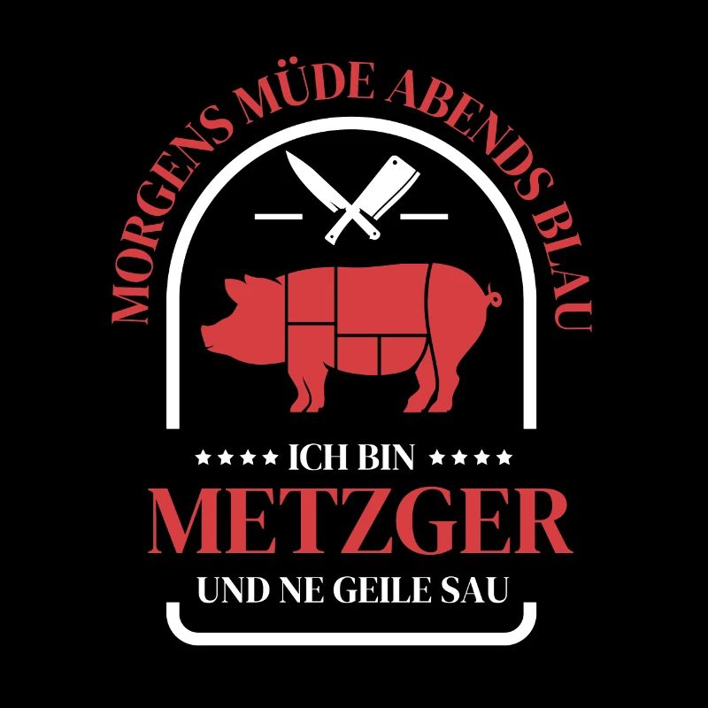 Morgens müde abends blau ich bin metzger