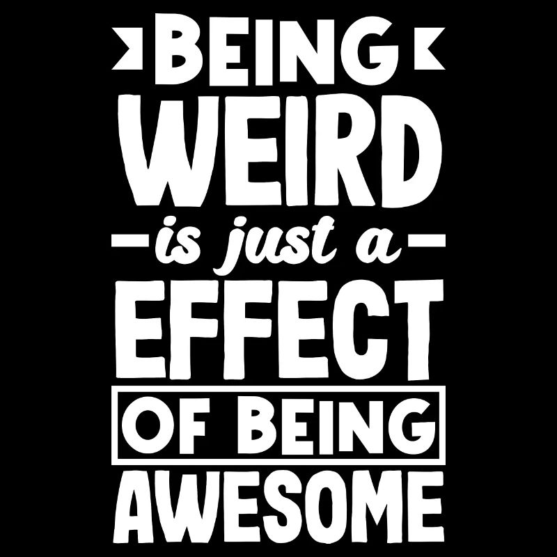 Being weird is just a side effect of being awesome