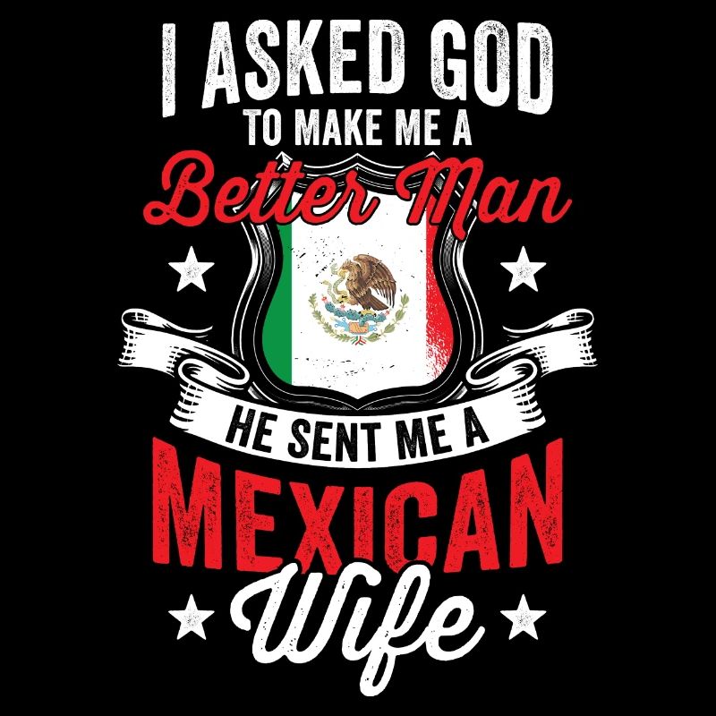 I Asked God To Make Me A Better Man Mexican Best