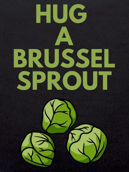 HUG A BRUSSEL SPROUT