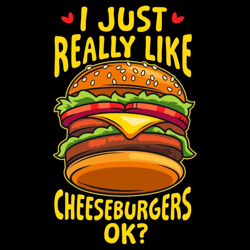 I just really like cheeseburgers ok Design