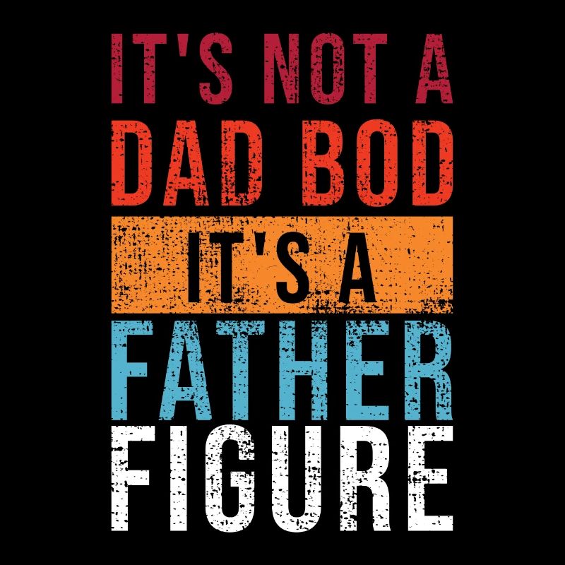 It's Not A Dad Bod It's A Father Figure