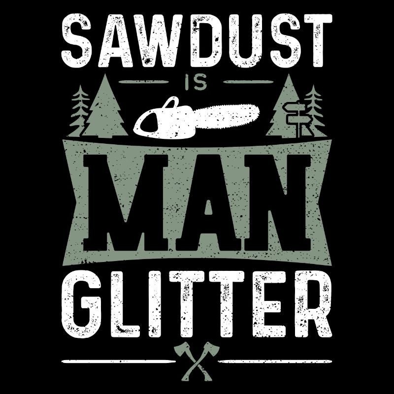 Sawdust Is Man Glitter - Lumberjack