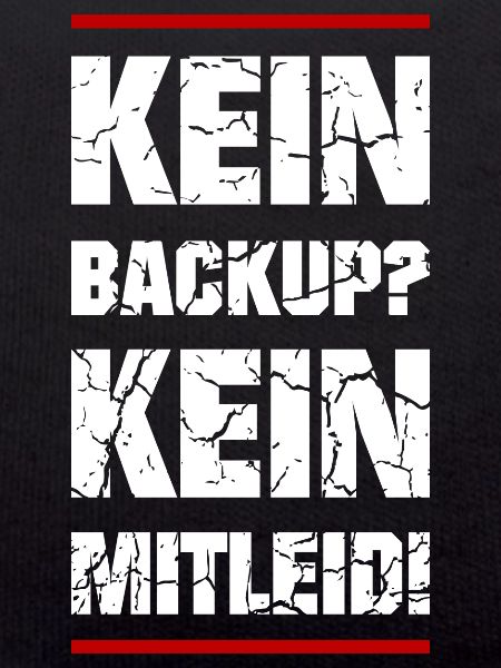 Kein Backup Kein Mitleid