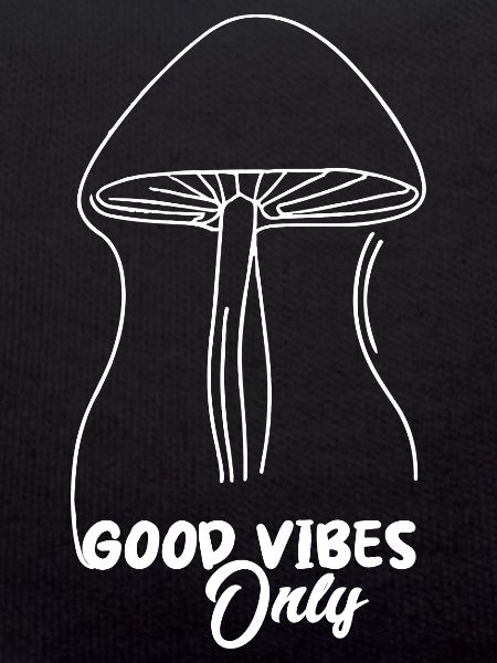 MUSHROOM. GOOD VIBES ONLY