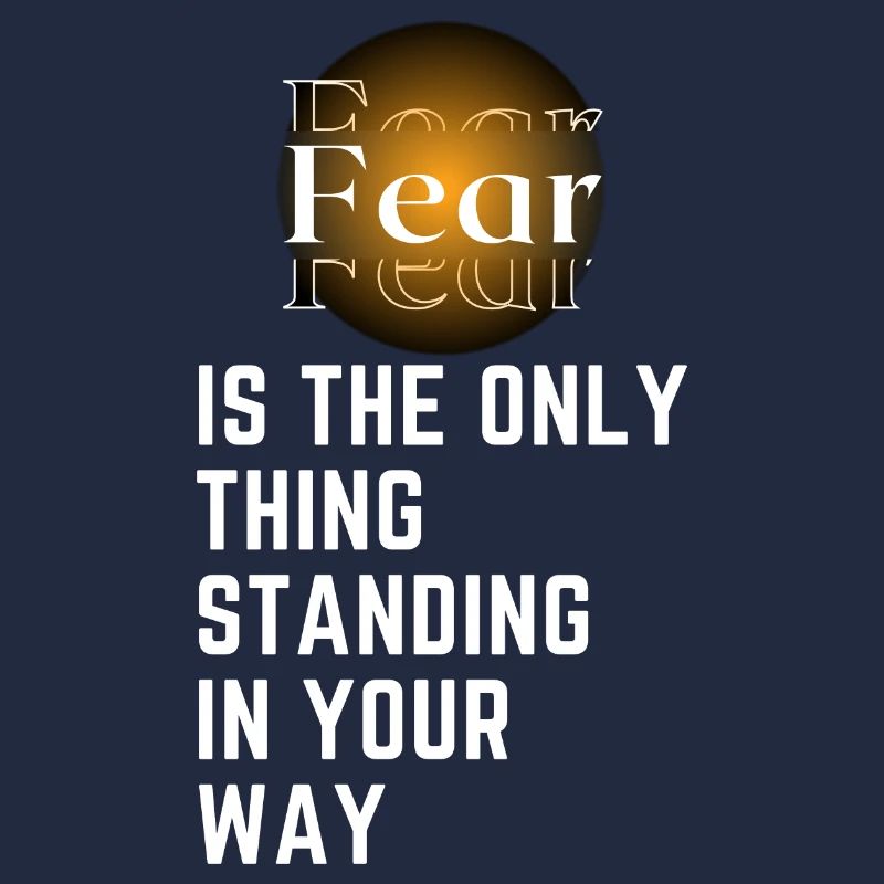 Fear is the only thing standing in your way