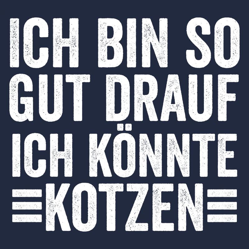 Ich Bin So Gut Drauf Ich Könnte Kotzen