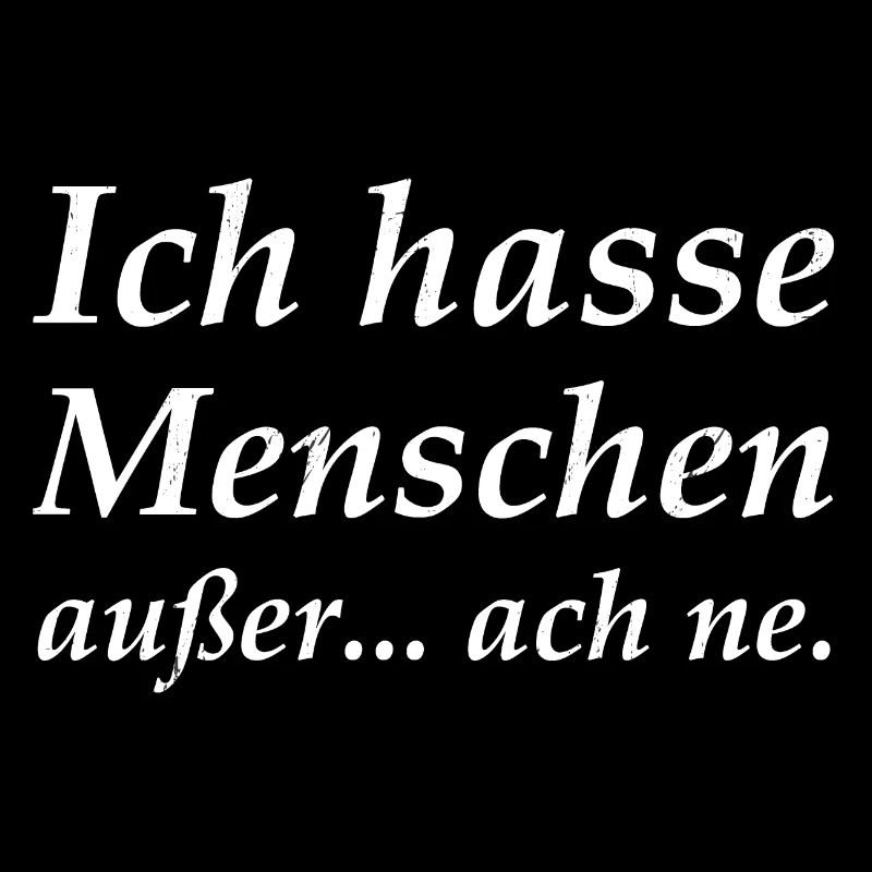 Ich hasse Menschen ausser... ach ne.