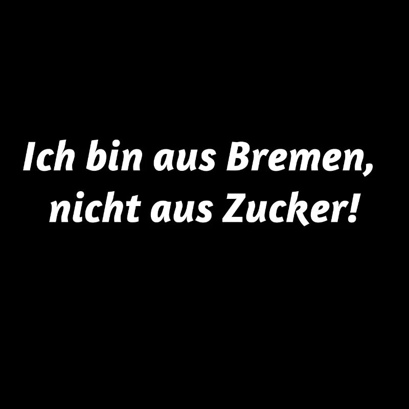 Ich bin aus Bremen nicht aus Zucker Geschenk Idee