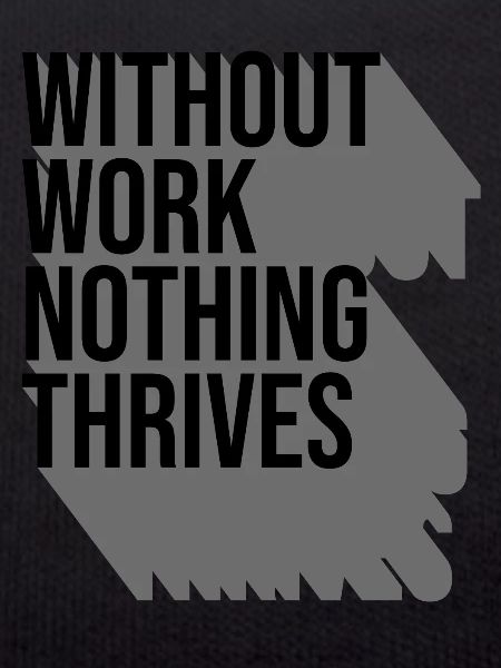 Without Work Nothing Thrives