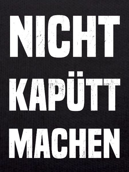 Nicht kapütt machen