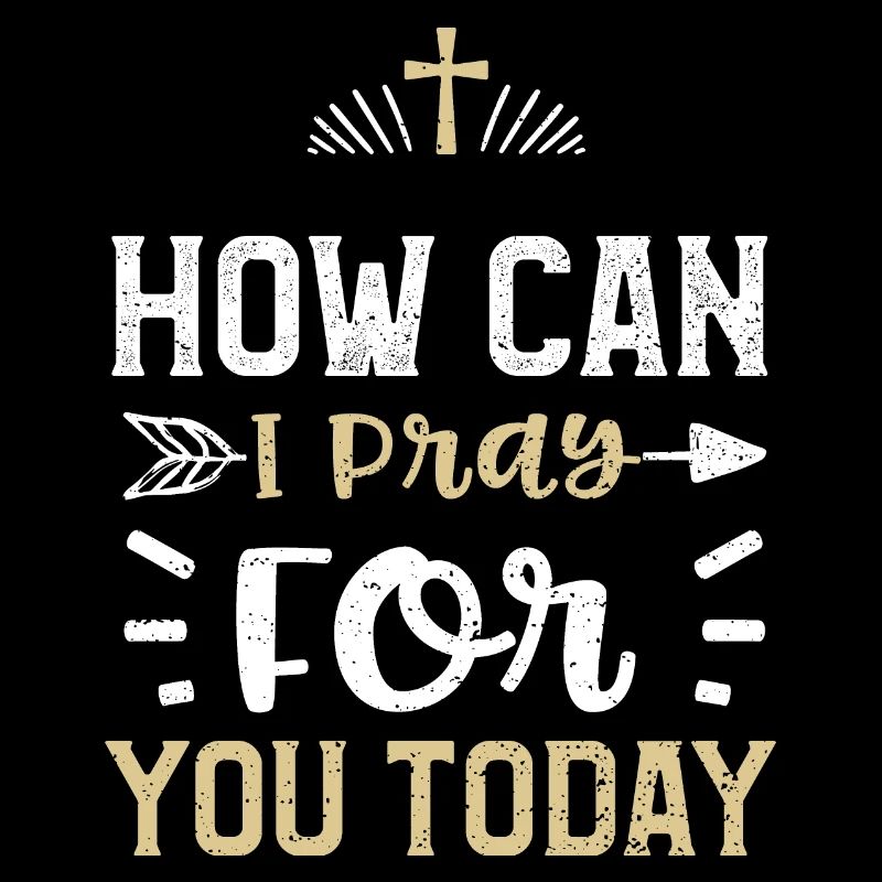 How Can I Pray For You Today