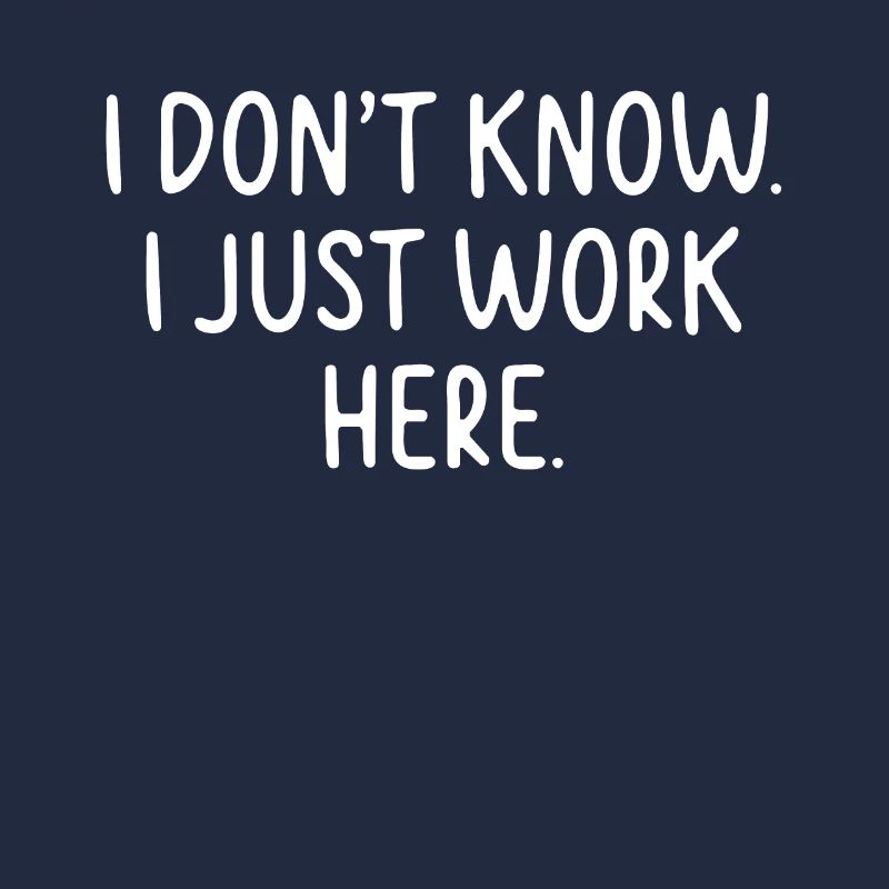 I Don't Know, I Just Work Here