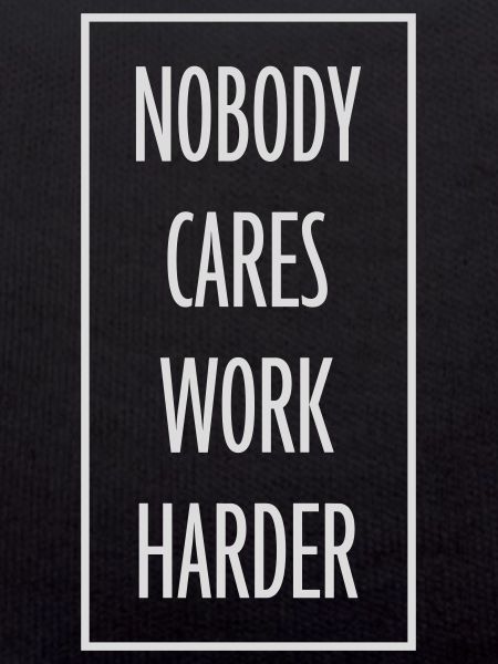 nobody cares work harder