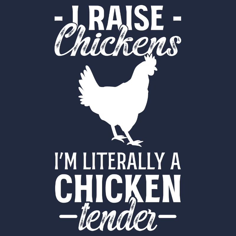 I Raise Chickens I'm Literally A Chicken Tender