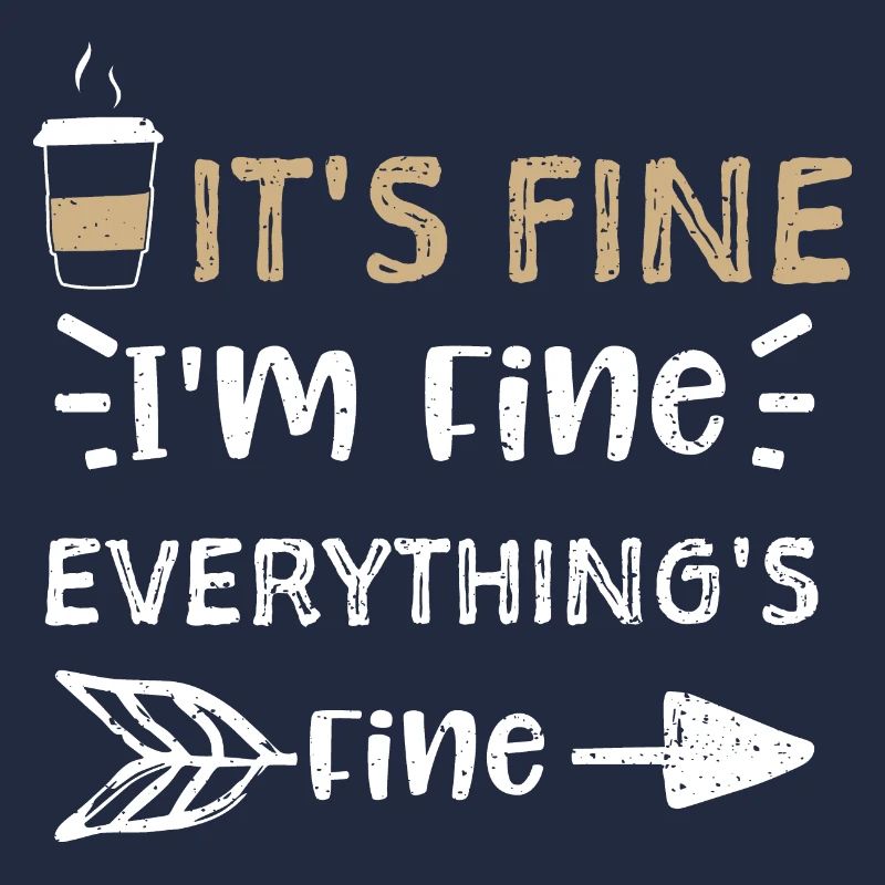 It's Fine I'm Fine Everything's...