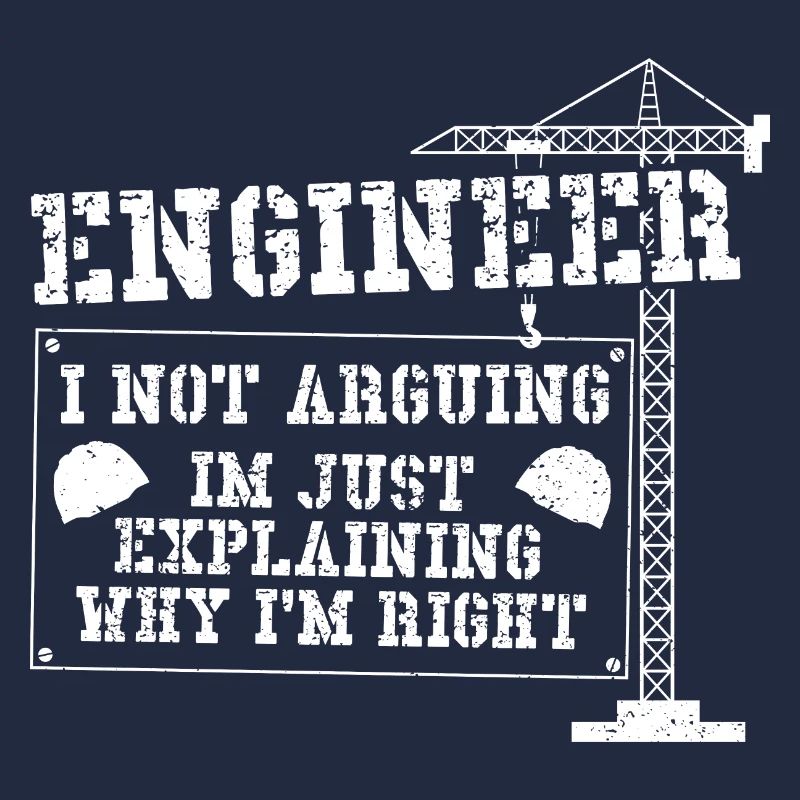 Engineer I Not Arguing Im Just Explaining Why I'm