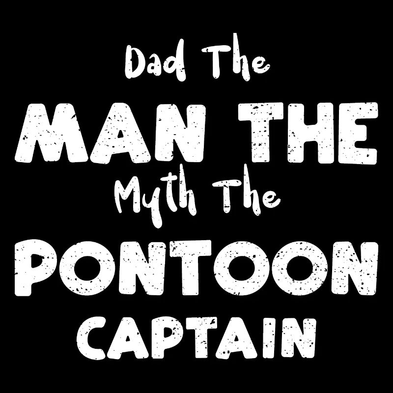 Dad The Man The Myth The Pontoon...