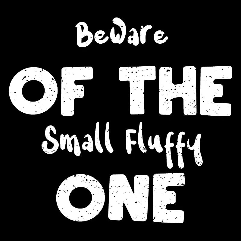 Beware Of The Small Fluffy One