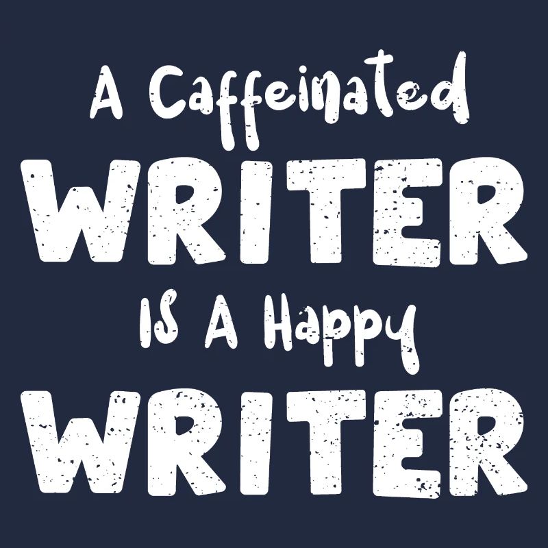 A Caffeinated Writer Is A Happy...