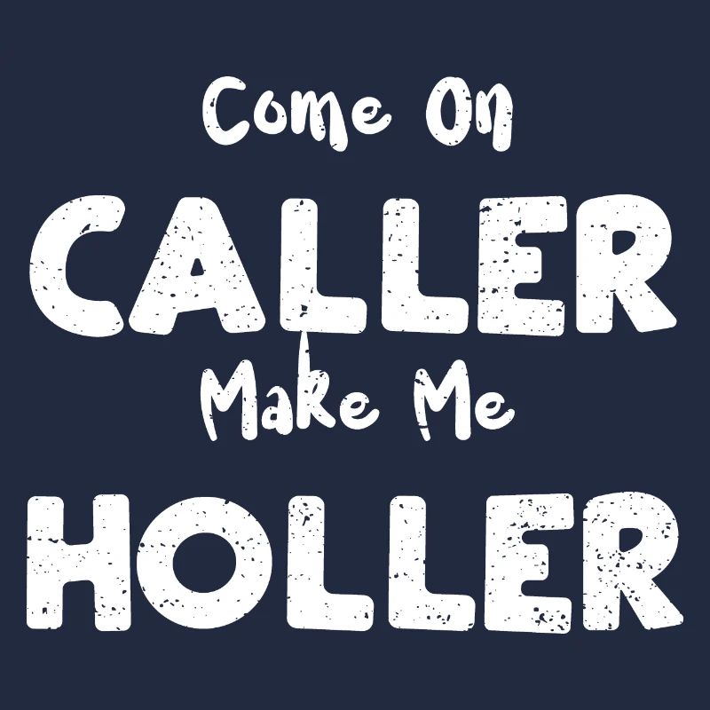 Come On Caller Make Me Holler