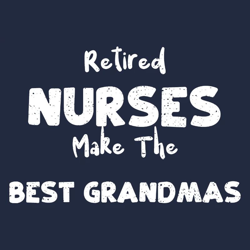 Retired Nurses Make The Best Gra...