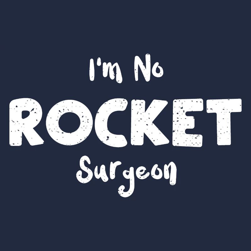 I'm No Rocket Surgeon - Engineer