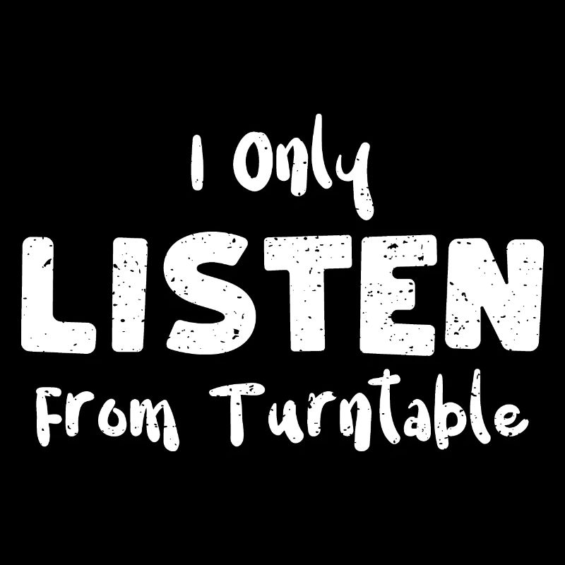 I Only Listen From Turntable