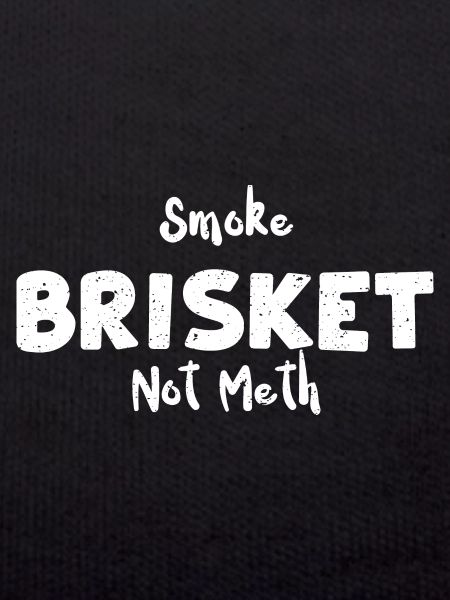 Smoke Brisket Not Meth - BBQ