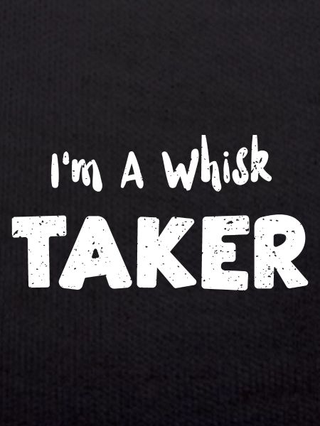 I'm A Whisk Taker - Baking
