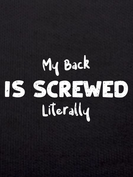 My Back Is Screwed Literally