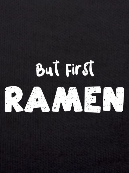 But First Ramen - Ramen