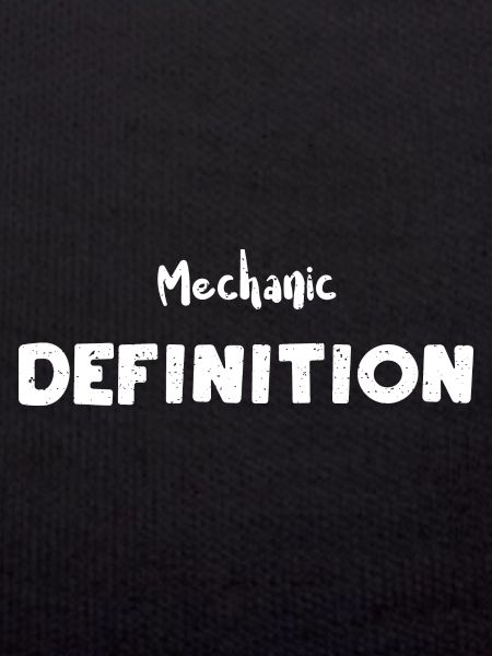 Mechanic Definition - Mechanic