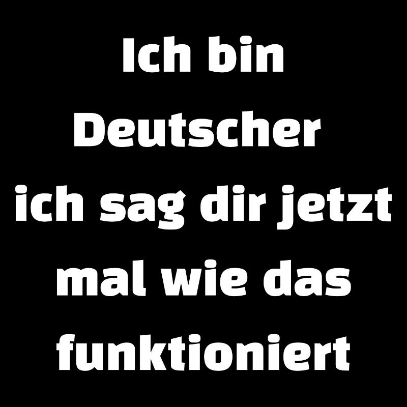 Ich bin Deutscher ich sag dir wie es funktioniert