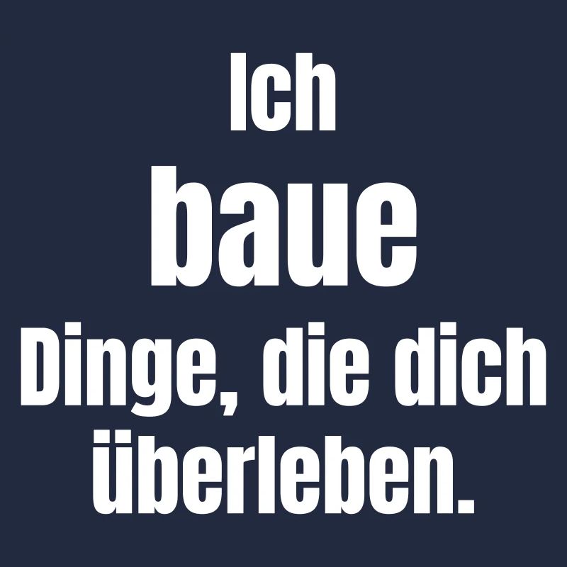 Ich baue Dinge, die dich überleben