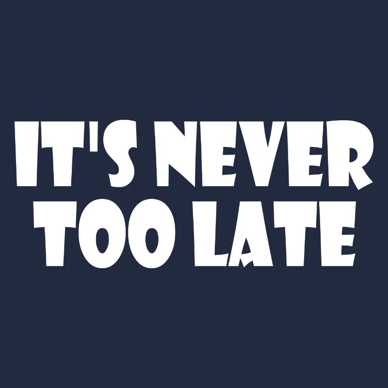 It's never too late