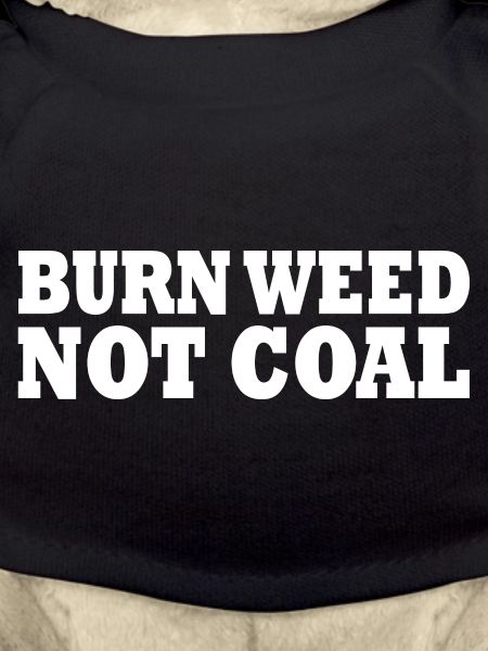 Burn weed not coal