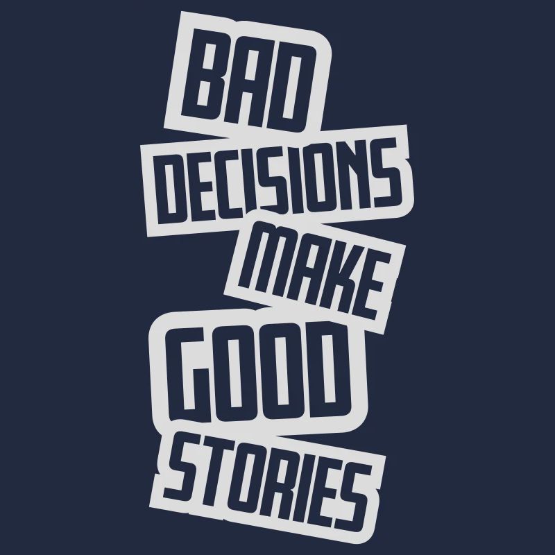 bad decisions great stories