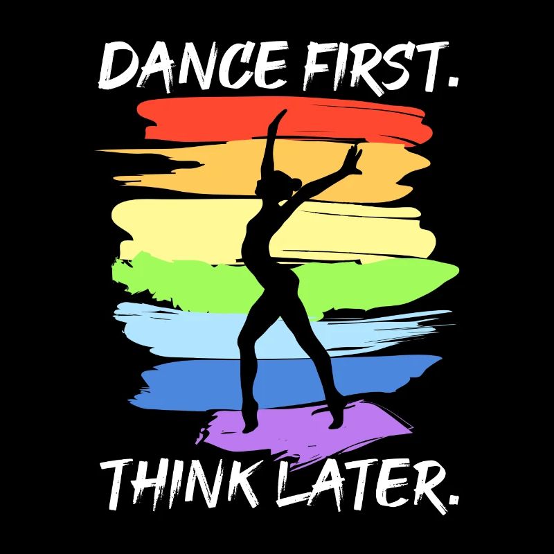 Dance First Think Later for Dancers Dancing