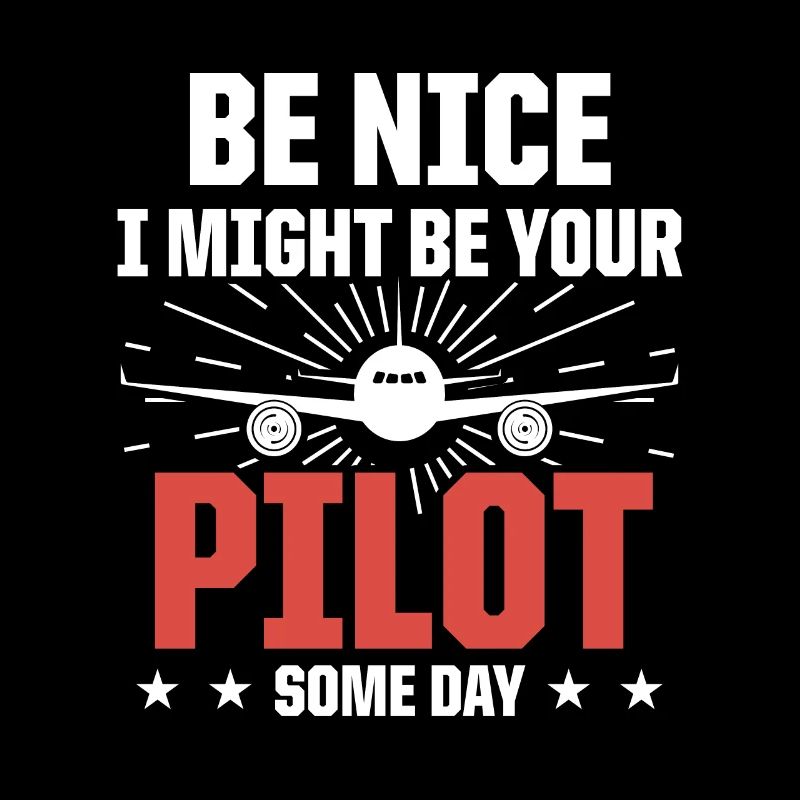 Be Nice I Might Be Your Pilot Some Day Flugzeug
